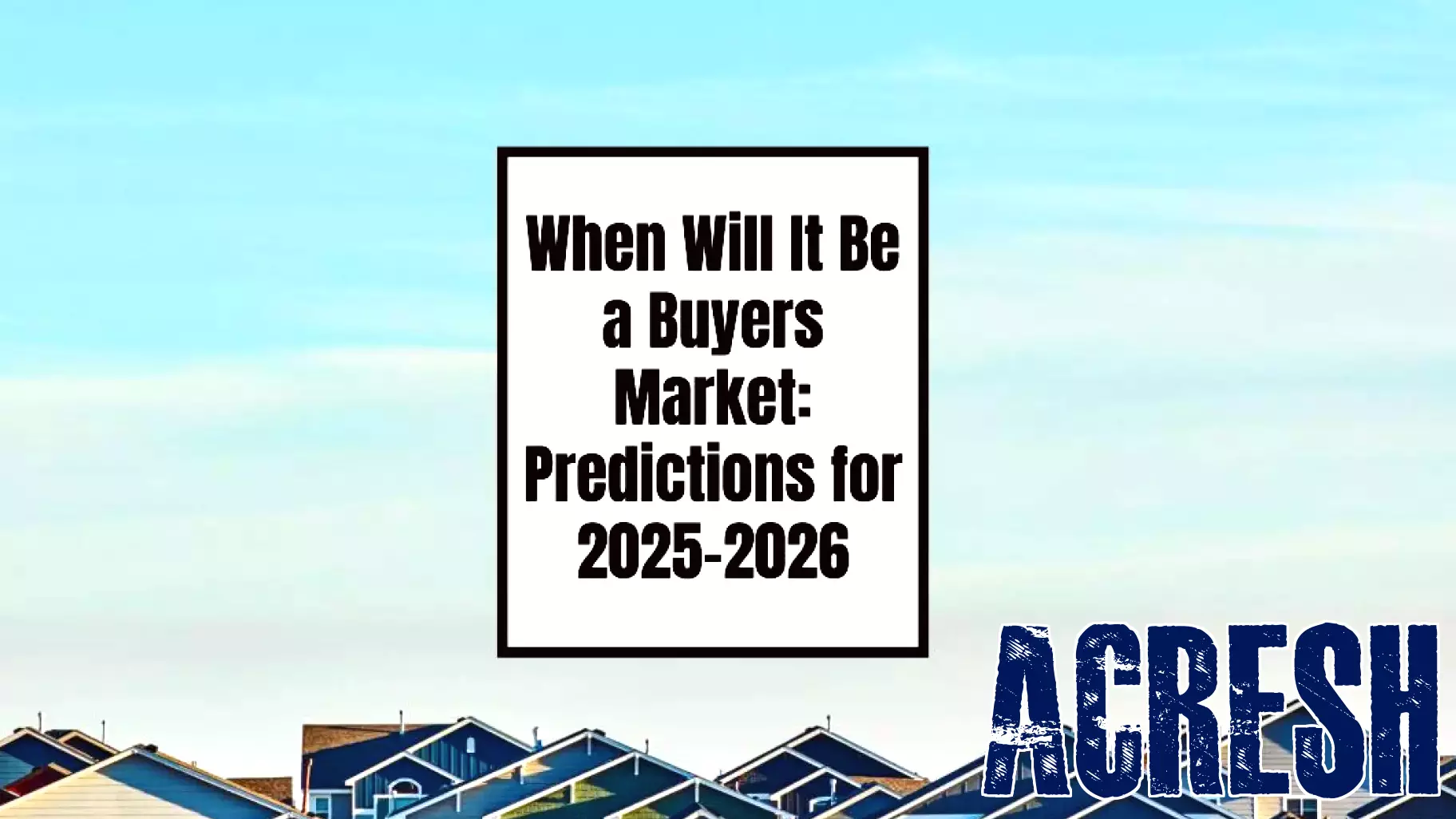 Expert Insights on the Future of the Housing Market: Will 2025 or 2026 Favor Buyers?